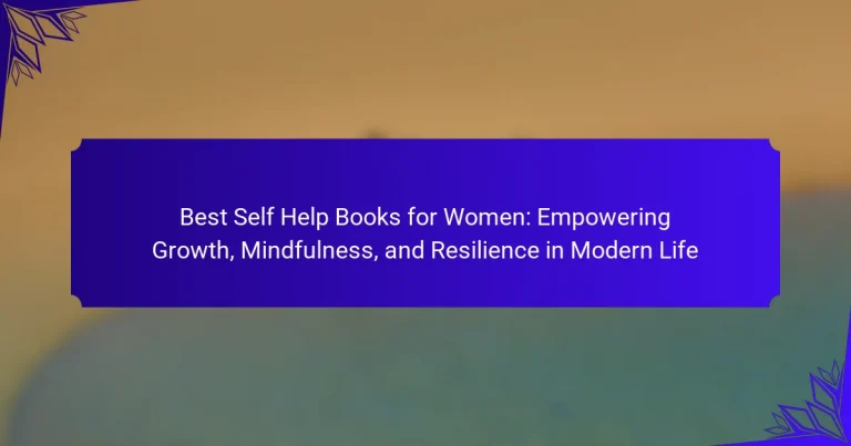 Best Self Help Books for Women: Empowering Growth, Mindfulness, and Resilience in Modern Life