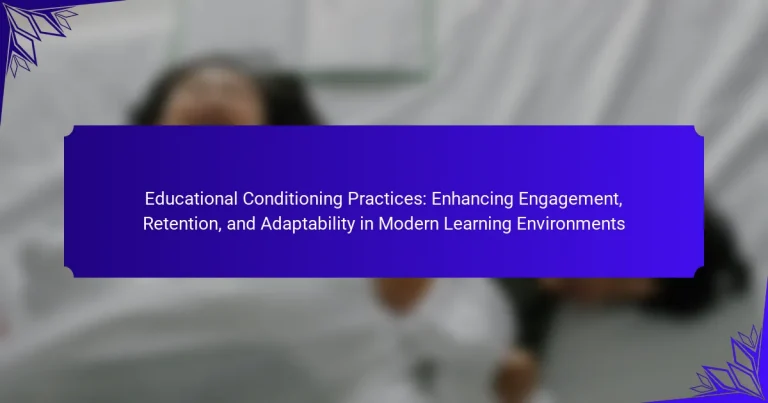 Educational Conditioning Practices: Enhancing Engagement, Retention, and Adaptability in Modern Learning Environments