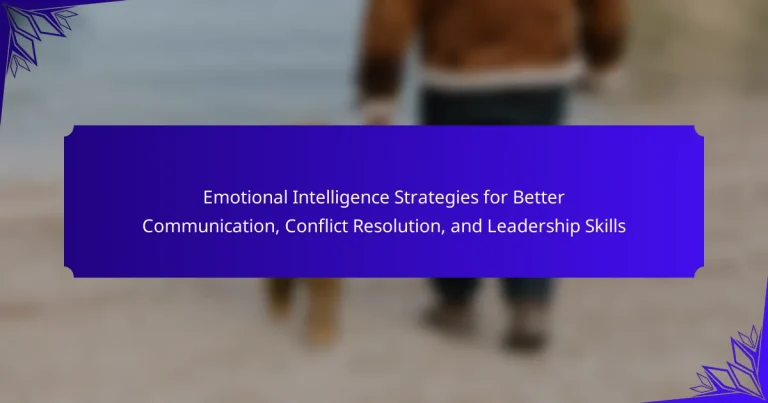 Emotional Intelligence Strategies for Better Communication, Conflict Resolution, and Leadership Skills