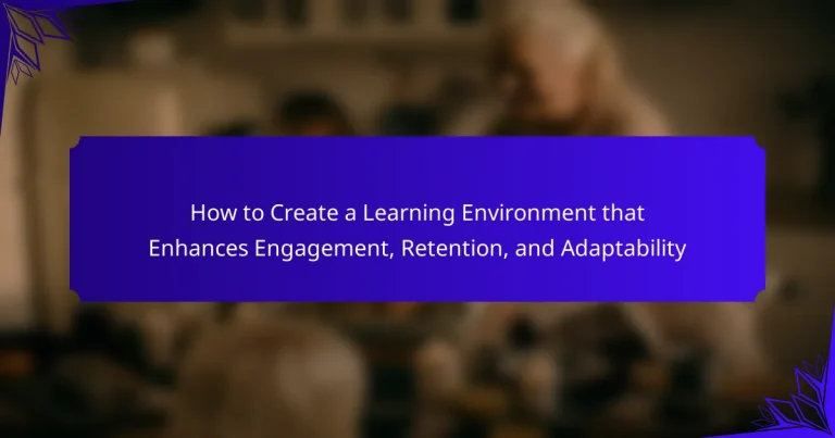 How to Create a Learning Environment that Enhances Engagement, Retention, and Adaptability