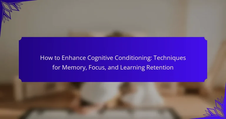 How to Enhance Cognitive Conditioning: Techniques for Memory, Focus, and Learning Retention
