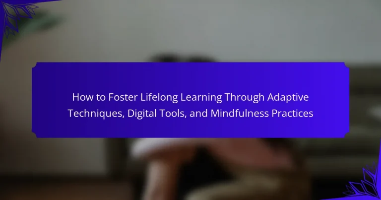 How to Foster Lifelong Learning Through Adaptive Techniques, Digital Tools, and Mindfulness Practices