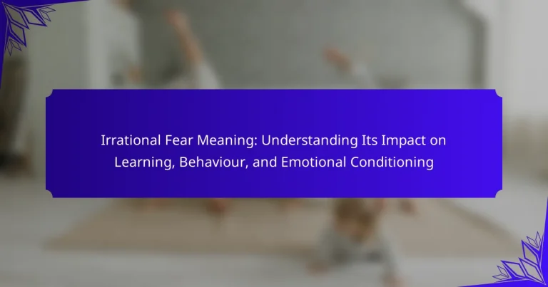 Irrational Fear Meaning: Understanding Its Impact on Learning, Behaviour, and Emotional Conditioning