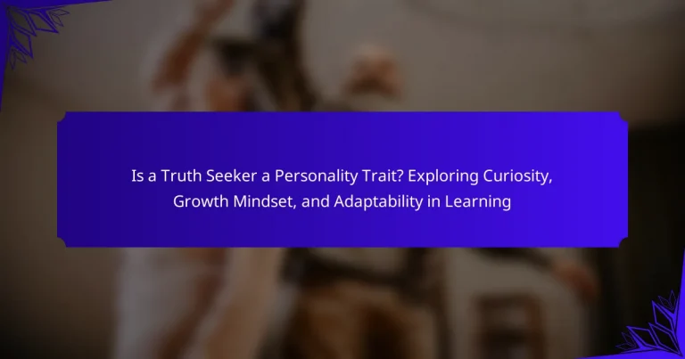Is a Truth Seeker a Personality Trait? Exploring Curiosity, Growth Mindset, and Adaptability in Learning