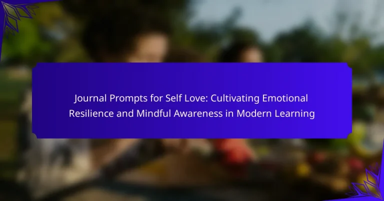 Journal Prompts for Self Love: Cultivating Emotional Resilience and Mindful Awareness in Modern Learning
