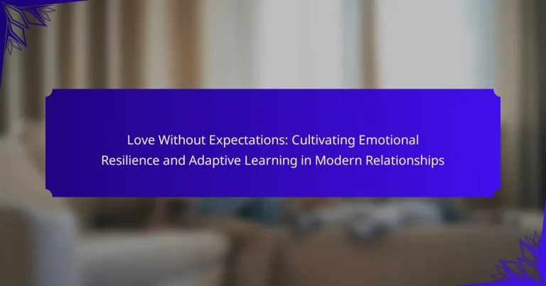 Love Without Expectations: Cultivating Emotional Resilience and Adaptive Learning in Modern Relationships