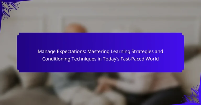 Manage Expectations: Mastering Learning Strategies and Conditioning Techniques in Today’s Fast-Paced World