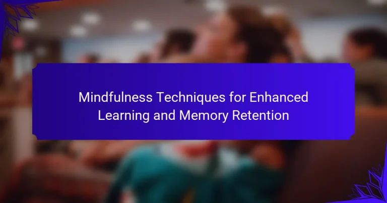 Mindfulness Techniques for Enhanced Learning and Memory Retention