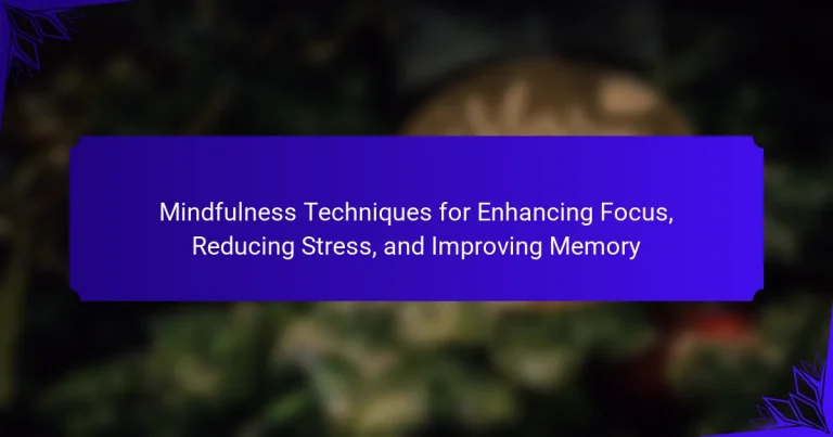 Mindfulness Techniques for Enhancing Focus, Reducing Stress, and Improving Memory