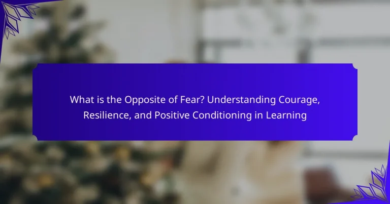 What is the Opposite of Fear? Understanding Courage, Resilience, and Positive Conditioning in Learning