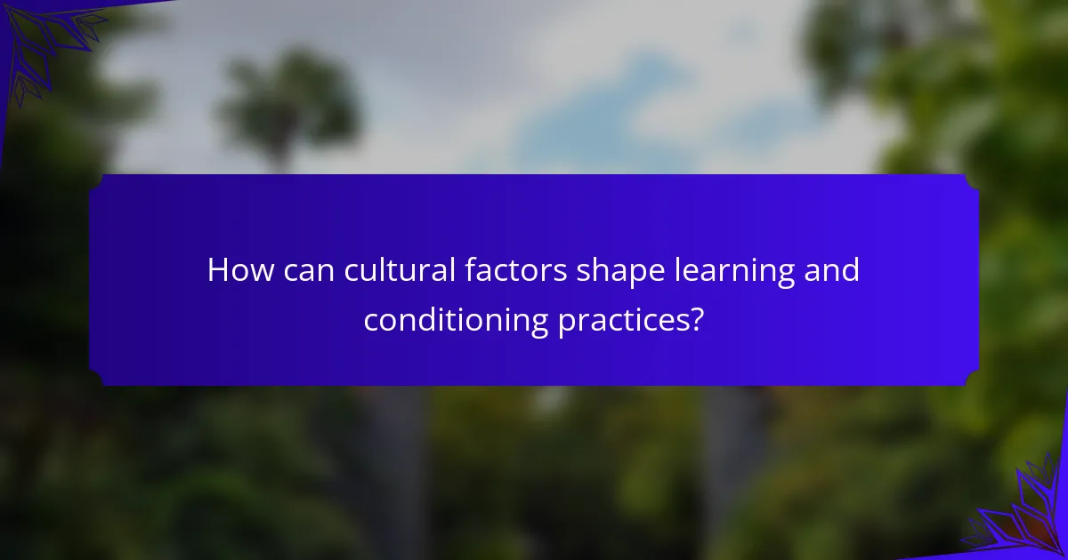 How can cultural factors shape learning and conditioning practices?