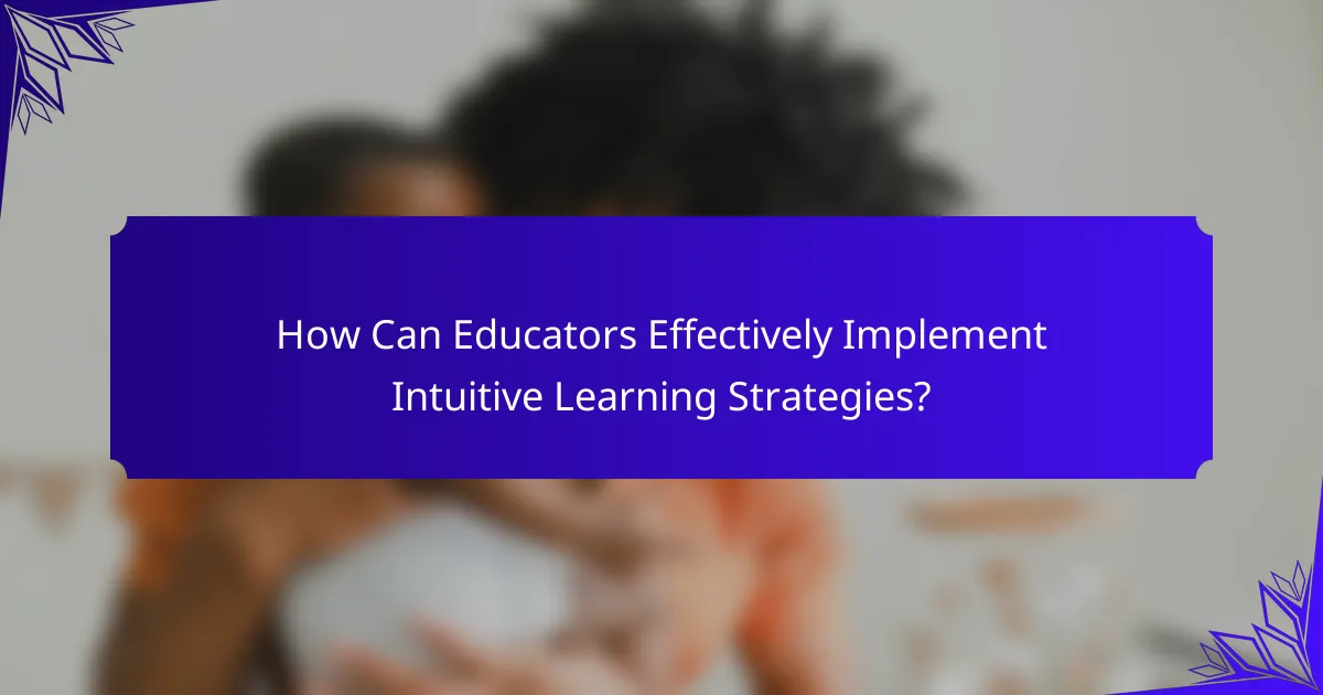How Can Educators Effectively Implement Intuitive Learning Strategies?