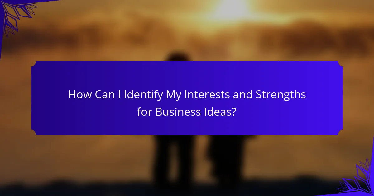 How Can I Identify My Interests and Strengths for Business Ideas?