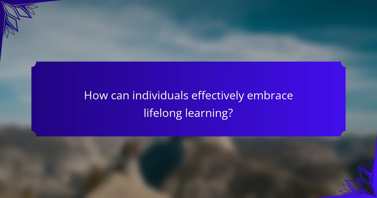 How can individuals effectively embrace lifelong learning?