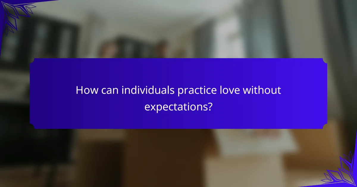 How can individuals practice love without expectations?