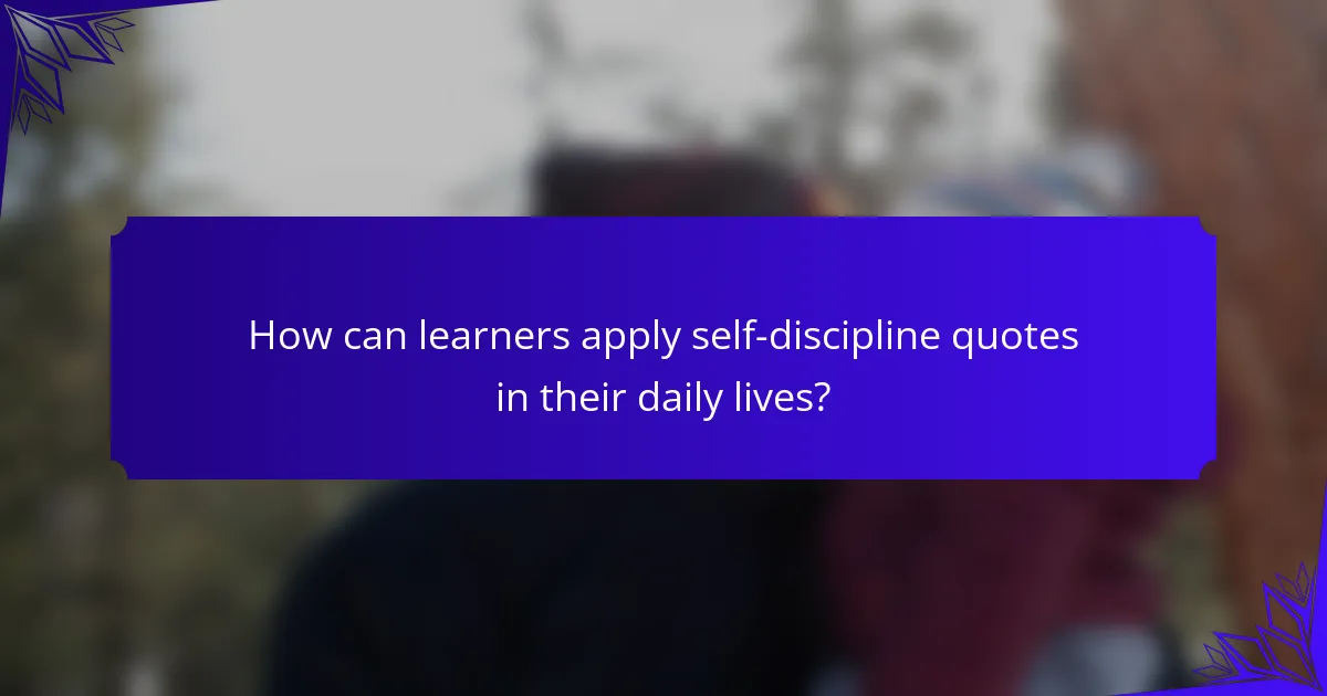 How can learners apply self-discipline quotes in their daily lives?