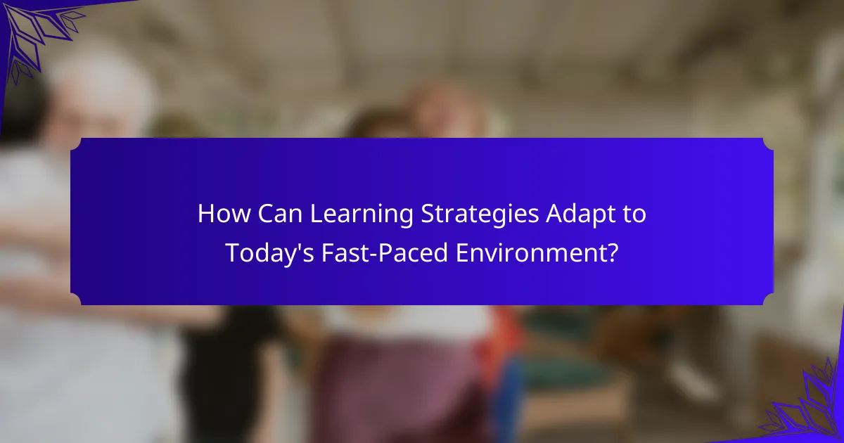 How Can Learning Strategies Adapt to Today's Fast-Paced Environment?