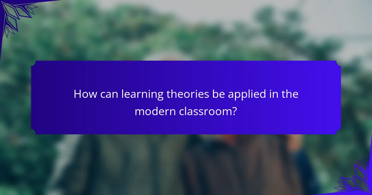 How can learning theories be applied in the modern classroom?