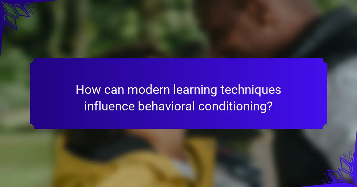 How can modern learning techniques influence behavioral conditioning?