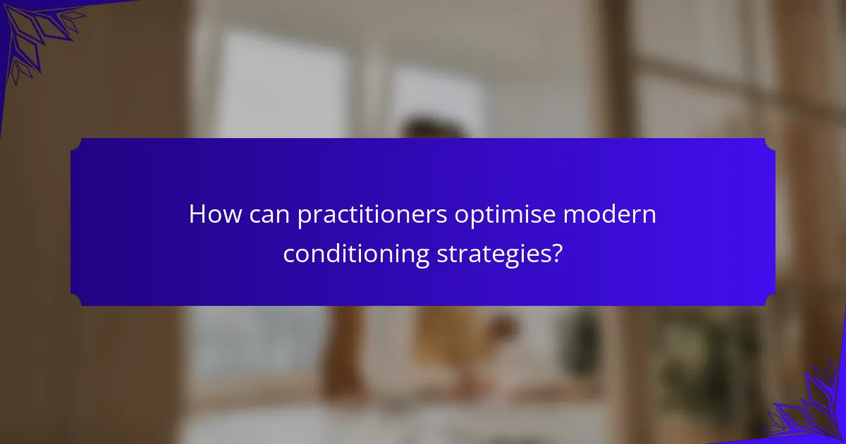 How can practitioners optimise modern conditioning strategies?
