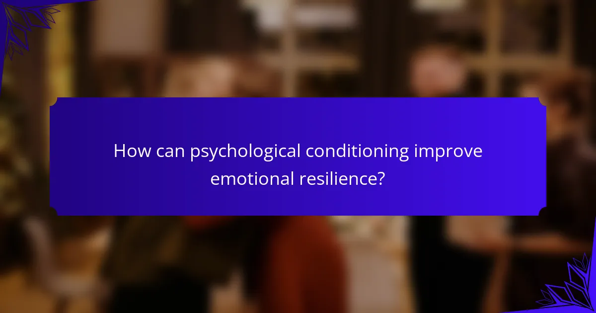 How can psychological conditioning improve emotional resilience?