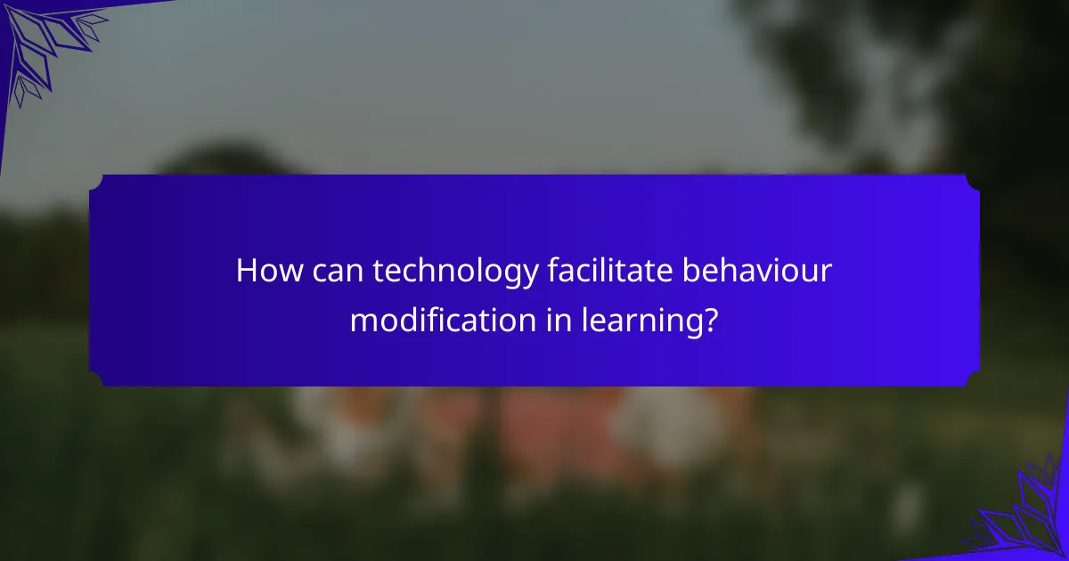 How can technology facilitate behaviour modification in learning?