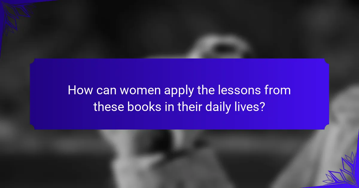 How can women apply the lessons from these books in their daily lives?