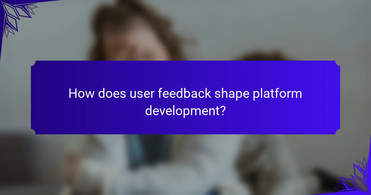 How does user feedback shape platform development?