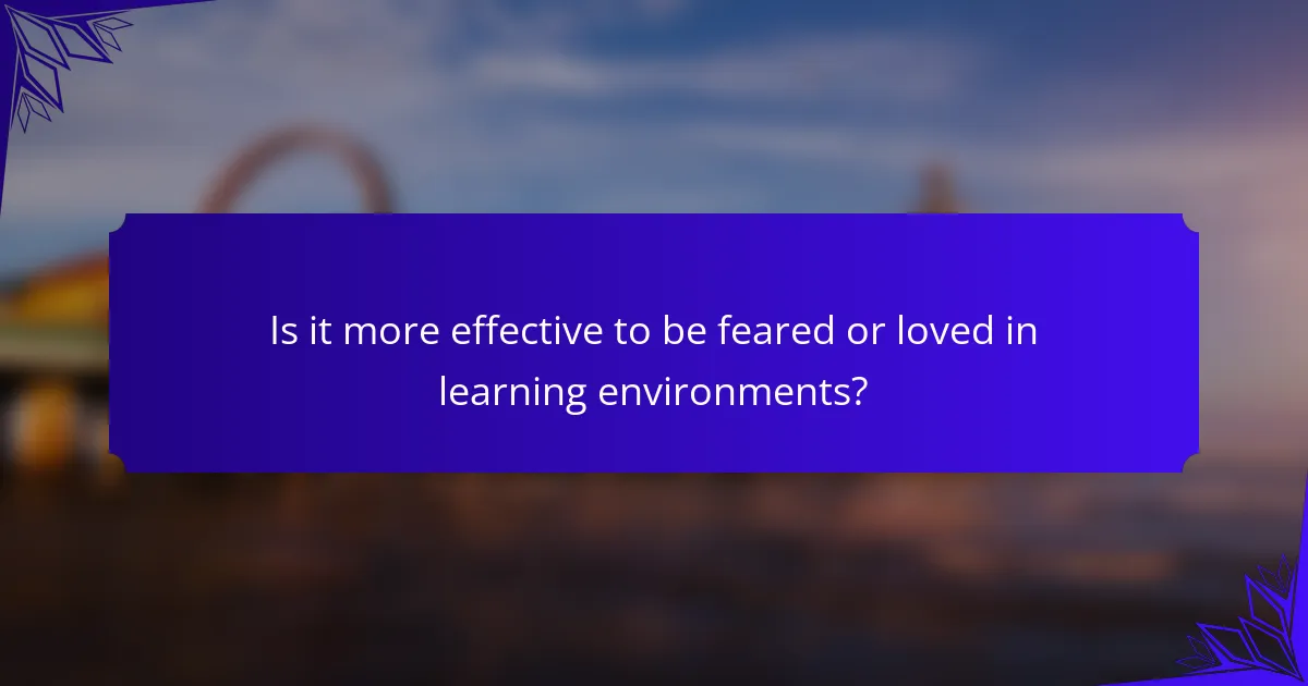 Is it more effective to be feared or loved in learning environments?