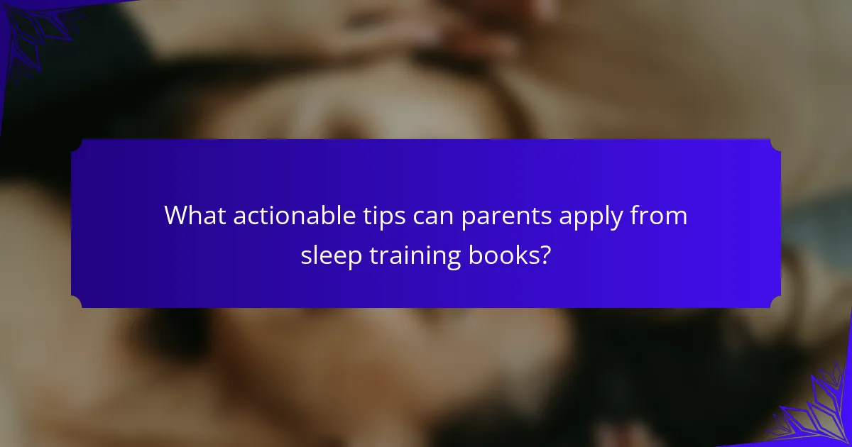 What actionable tips can parents apply from sleep training books?