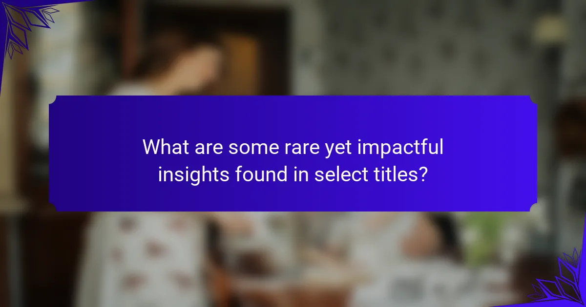 What are some rare yet impactful insights found in select titles?