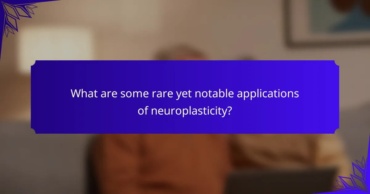 What are some rare yet notable applications of neuroplasticity?