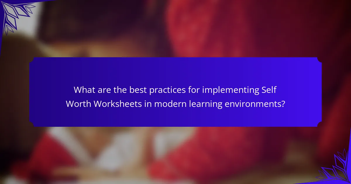 What are the best practices for implementing Self Worth Worksheets in modern learning environments?