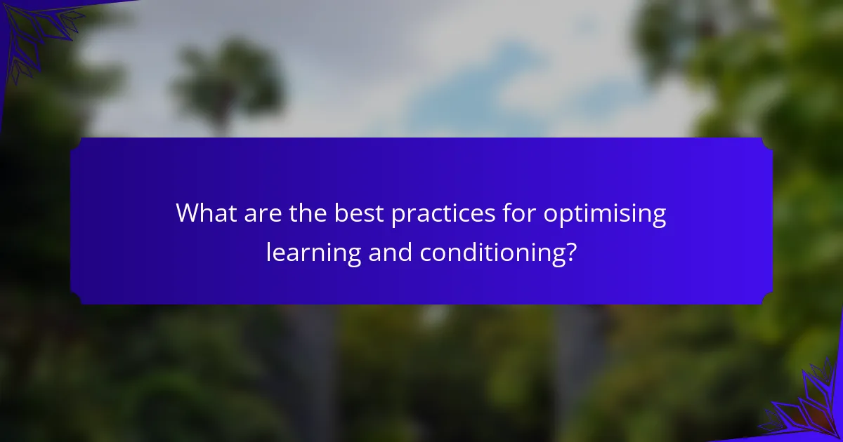 What are the best practices for optimising learning and conditioning?
