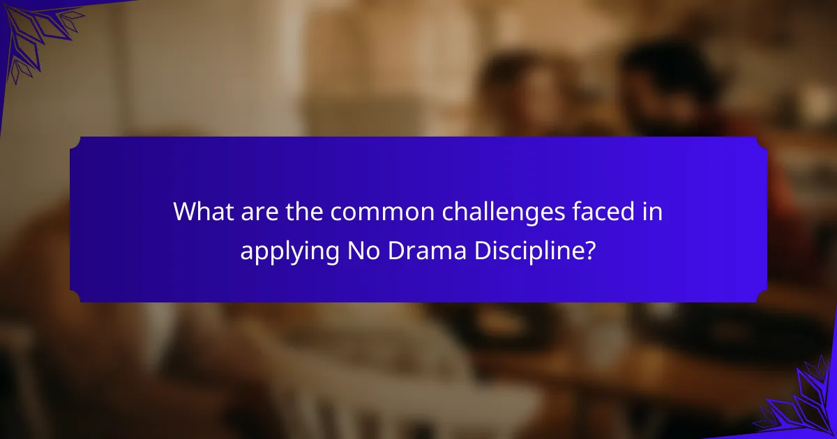What are the common challenges faced in applying No Drama Discipline?