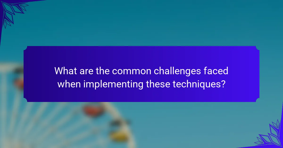 What are the common challenges faced when implementing these techniques?