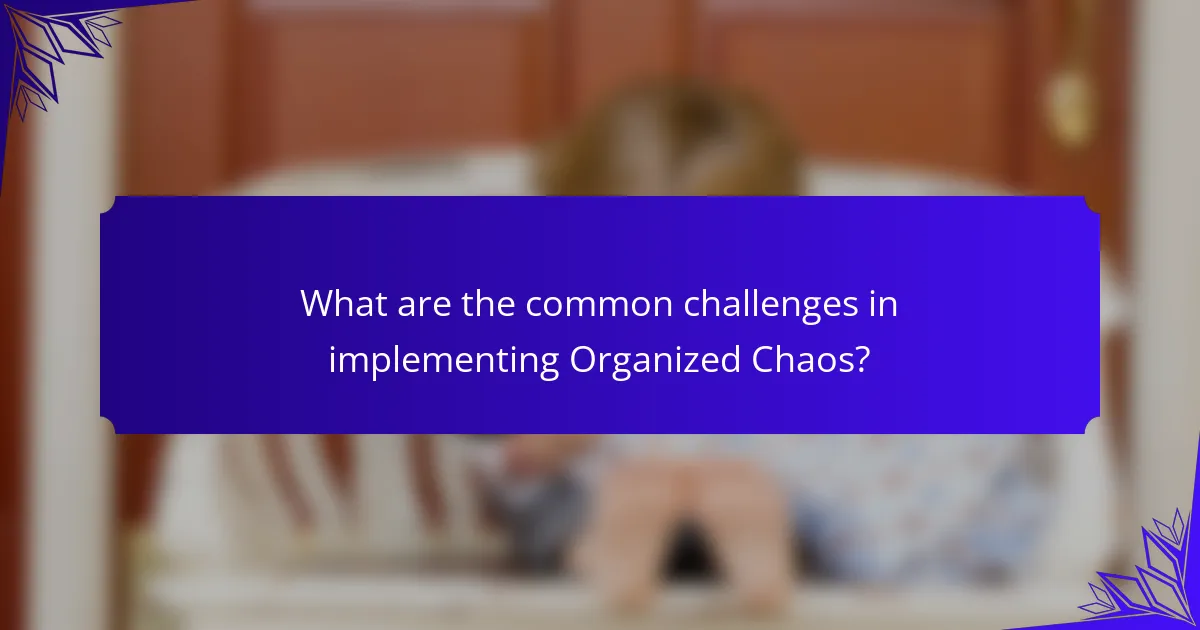 What are the common challenges in implementing Organized Chaos?