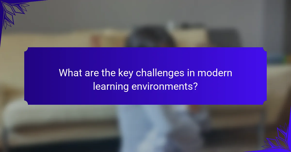 What are the key challenges in modern learning environments?