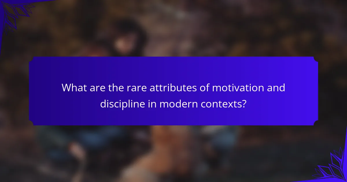 What are the rare attributes of motivation and discipline in modern contexts?