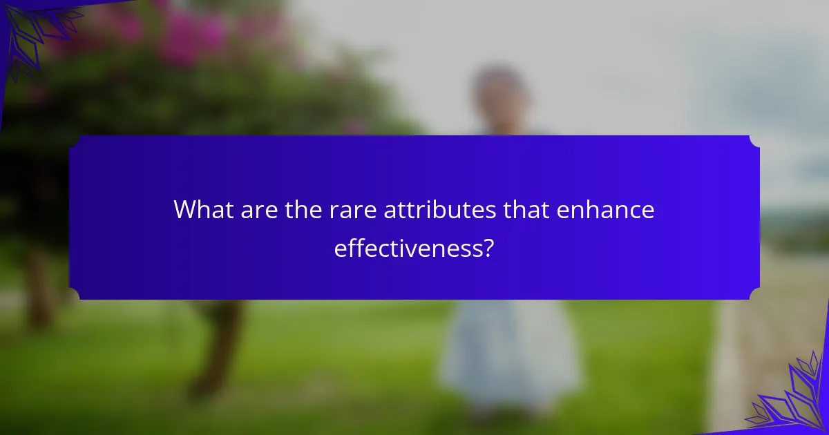 What are the rare attributes that enhance effectiveness?