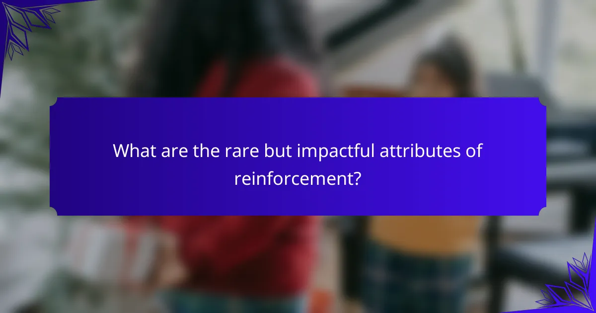 What are the rare but impactful attributes of reinforcement?