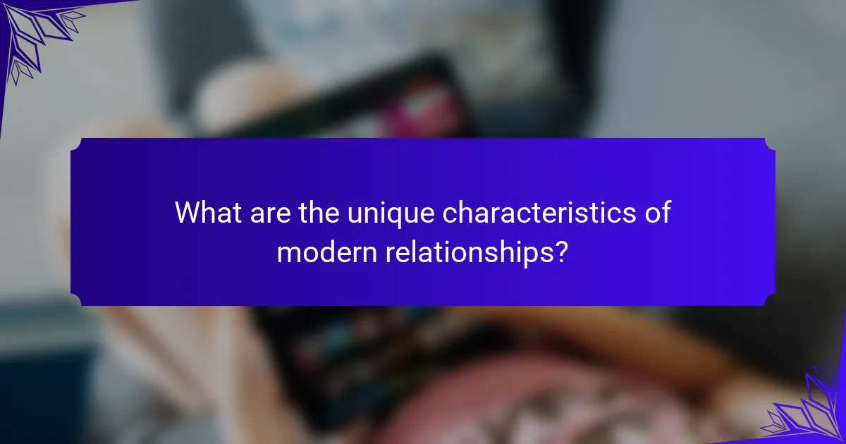 What are the unique characteristics of modern relationships?