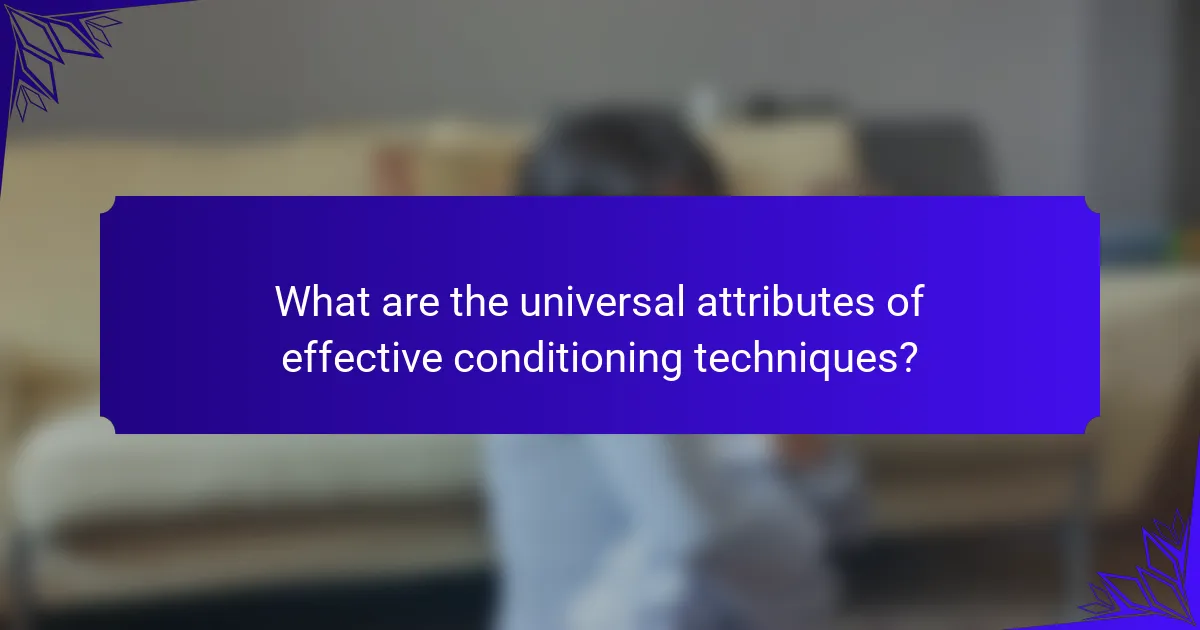 What are the universal attributes of effective conditioning techniques?