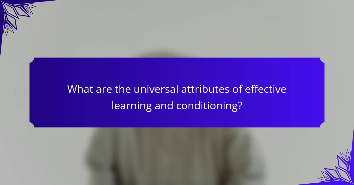 What are the universal attributes of effective learning and conditioning?