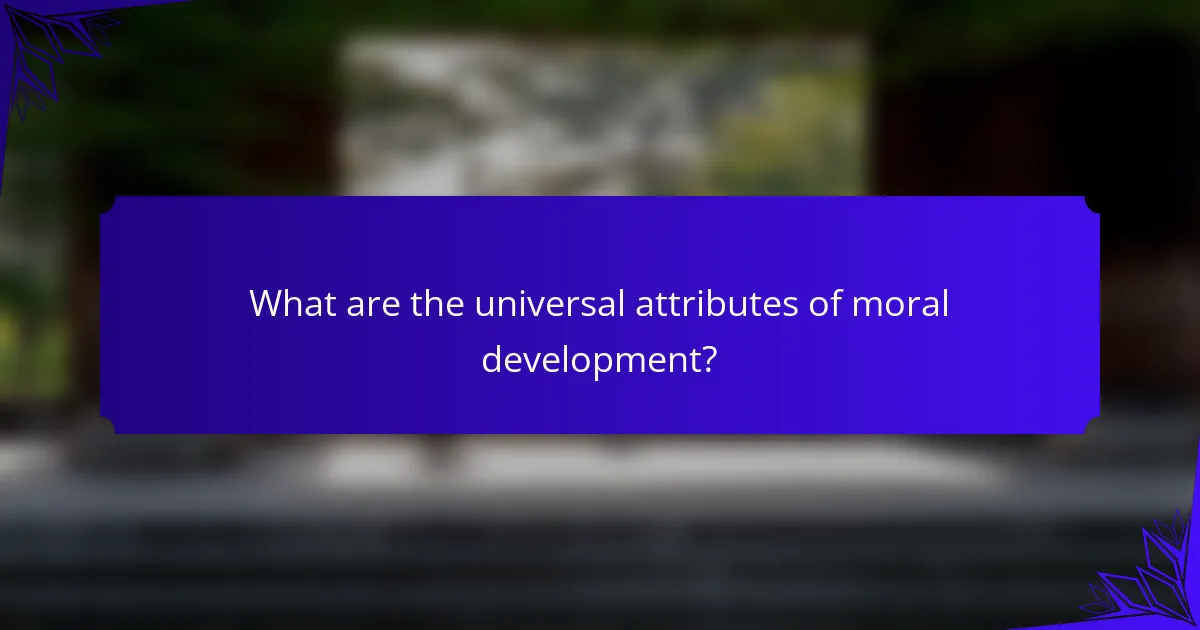 What are the universal attributes of moral development?