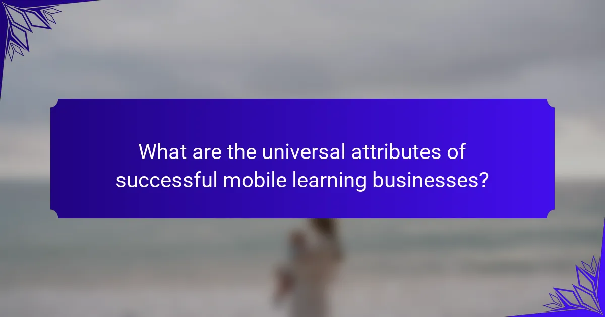 What are the universal attributes of successful mobile learning businesses?
