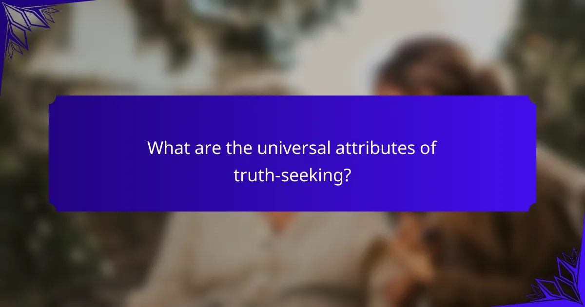 What are the universal attributes of truth-seeking?