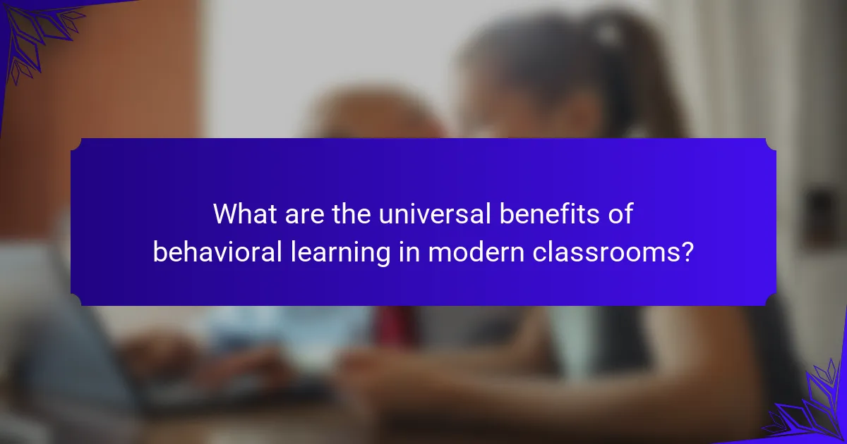What are the universal benefits of behavioral learning in modern classrooms?