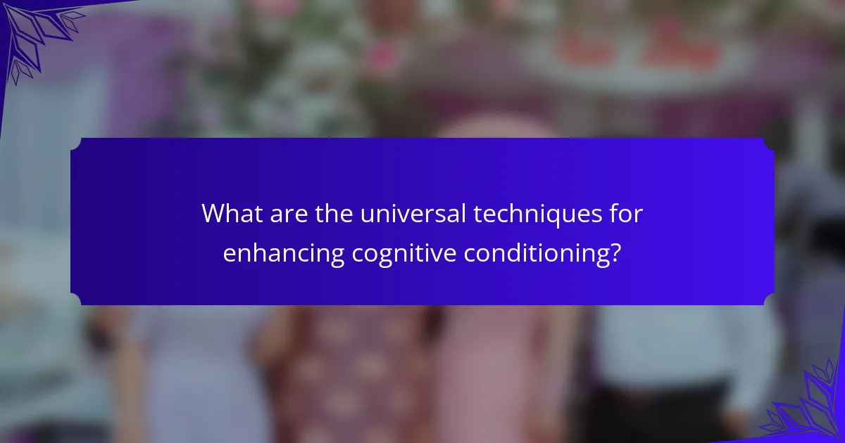 What are the universal techniques for enhancing cognitive conditioning?