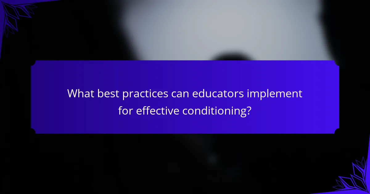 What best practices can educators implement for effective conditioning?